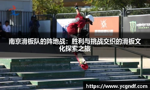南京滑板队的阵地战：胜利与挑战交织的滑板文化探索之旅