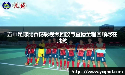 五中足球比赛精彩视频回放与直播全程回顾尽在此处
